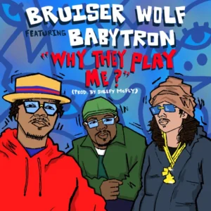 Bruiser Wolf, BabyTron, Sheefy McFly - Why They Play Me?